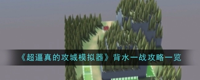 《超逼真攻城模拟器之背水一战攻略全览》