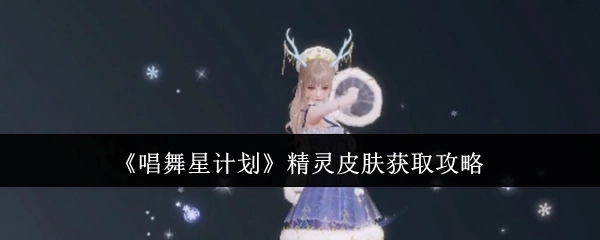 《唱舞星计划》精灵皮肤获取指南