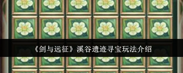 《剑与远征》溪谷遗迹寻宝玩法详细说明