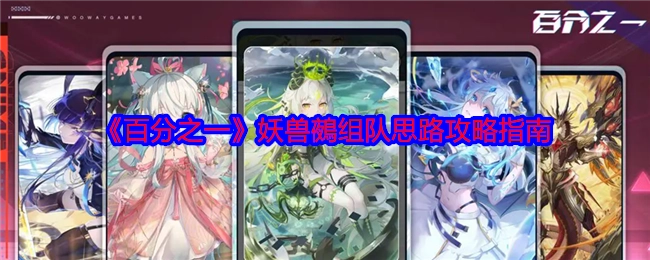 《百分之一》中妖兽鵺的组队思路攻略指南