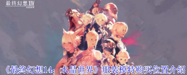 《最终幻想14：水晶世界》中服装模特购买地点说明