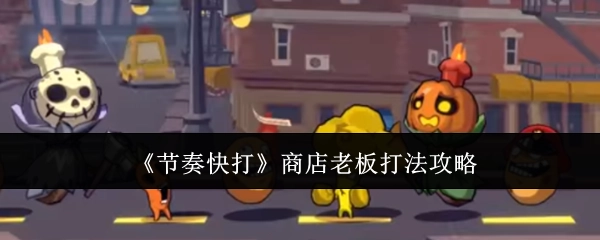 《节奏快打》中商店老板的打法攻略