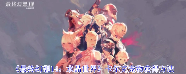 《最终幻想14：水晶世界》里卡尔克宠物的获取方式