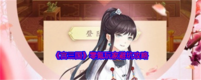 《宫三国》零氪玩家必看避坑指南
