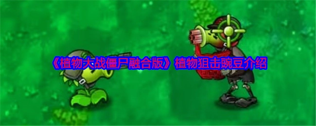 《植物大战僵尸融合版》中植物狙击豌豆的介绍