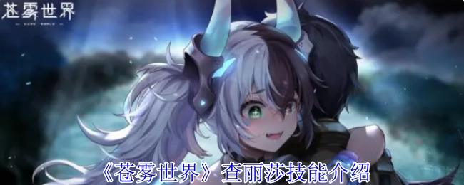 为你介绍《苍雾世界》中查丽莎的技能
