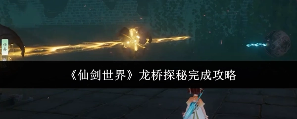 《仙剑世界》龙桥探秘通关攻略
