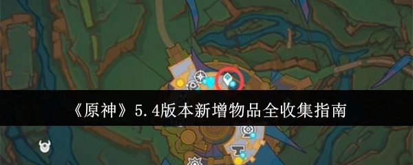 全面解析《原神》5.4版本新增物品收集攻略