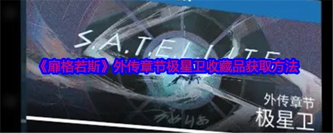 获取《扉格若斯》外传章节极星卫收藏品的方法
