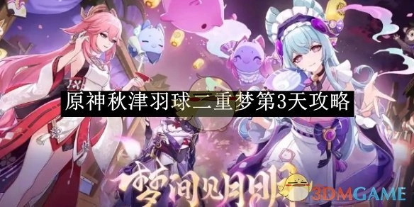 《原神》“秋津羽球二重梦”第三天攻略