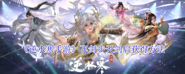 《逆水寒手游》中飞剑步天剑启的获取方式