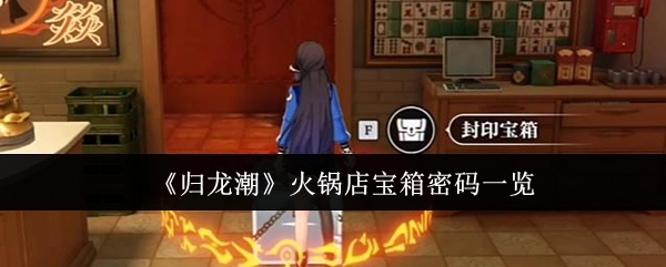 快来瞧瞧《归龙潮》火锅店宝箱密码都有哪些