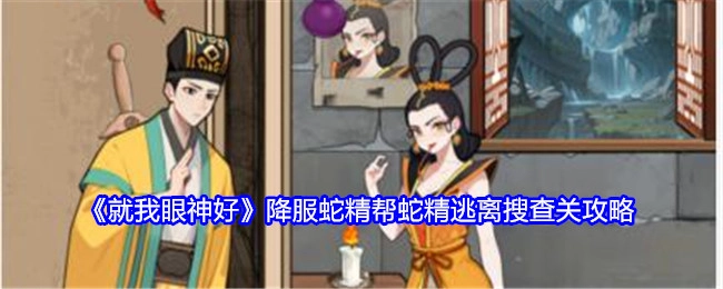 《就我眼神好》中助力蛇精摆脱搜查并成功通关的降服蛇精攻略