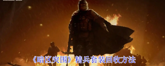 《暗区突围》中精兵套装的回收办法