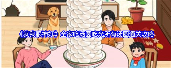 《就我眼神好》全家吃汤圆关卡吃光所有汤圆的通关秘籍