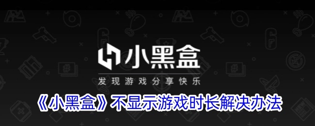 解决《小黑盒》游戏时长不显示问题的办法