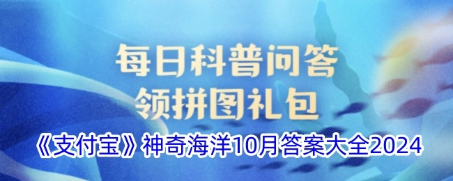 《支付宝》神奇海洋2024年10月答案汇总