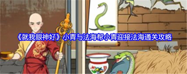 《就我眼神好》中助力小青迎接法海的通关攻略：小青与法海篇