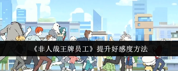 获取《非人哉王牌员工》好感度的方式