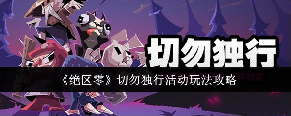 《绝区零》“切勿独行”活动玩法详细攻略