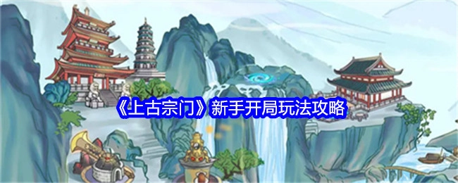 新手必看！《上古宗门》开局玩法攻略