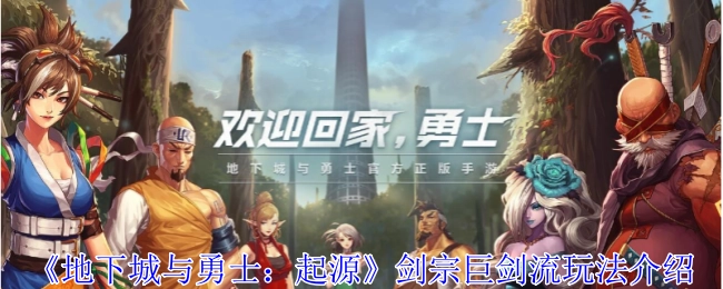 《地下城与勇士：起源》中剑宗巨剑流的玩法讲解