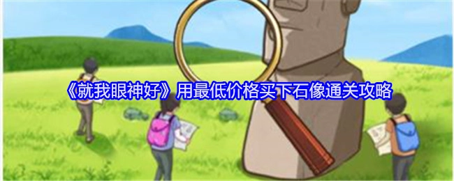 《就我眼神好》以最低价格买下石像的通关攻略