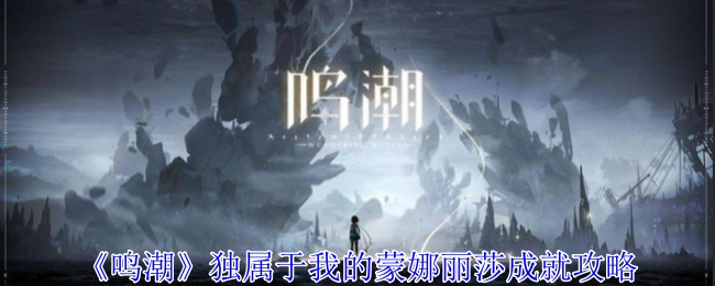 《鸣潮》中仅属于我的“蒙娜丽莎”成就获取攻略
