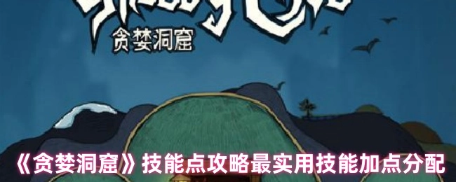《贪婪洞窟》超实用技能加点的合理分配