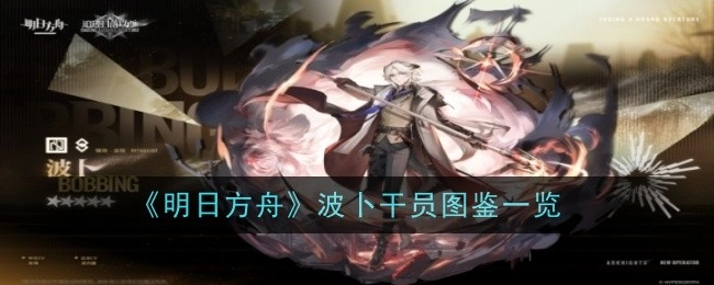 《明日方舟》波卜干员详细图鉴展示