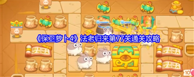 《保卫萝卜4》“法老归来”第77关过关攻略