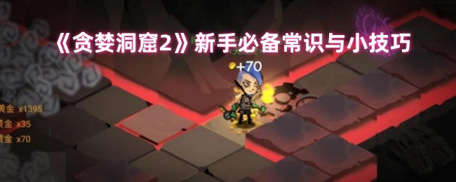 《贪婪洞窟2》新手必知常识及小窍门