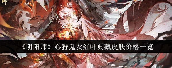 《阴阳师》心狩鬼女红叶典藏皮肤价格详情