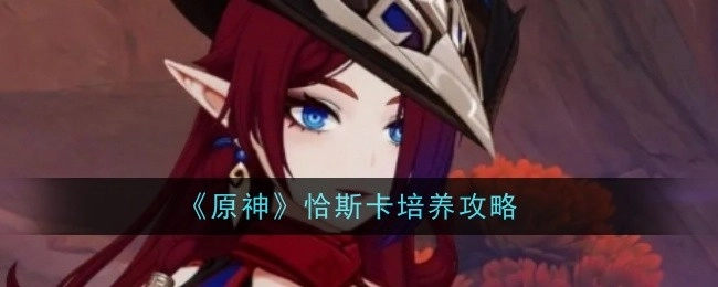 《原神》恰斯卡养成攻略