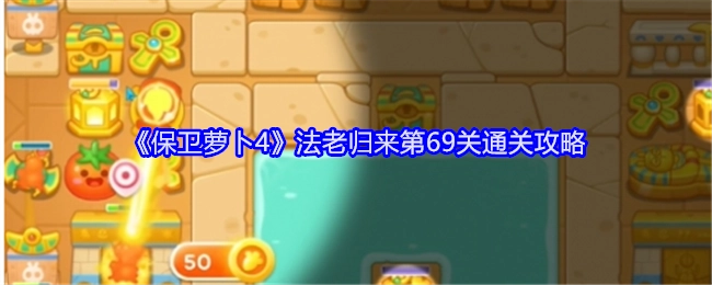 《保卫萝卜4》“法老归来”第69关通关秘籍