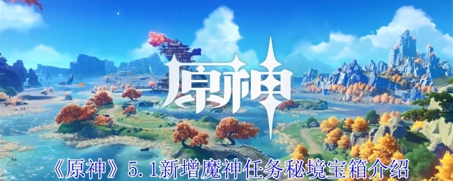 《原神》5.1版本新添魔神任务秘境宝箱相关介绍