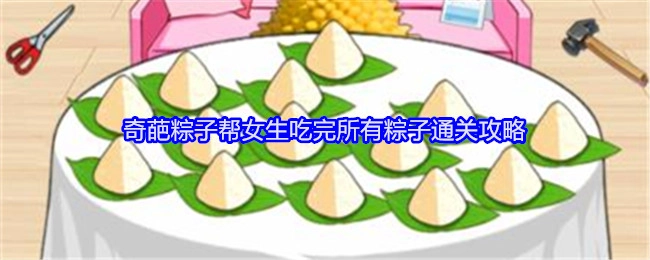 《就我眼神好》之奇葩粽子助力女生吃完所有粽子通关秘籍