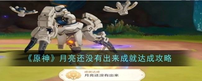 《原神》中“月亮还没有出来”成就的达成攻略