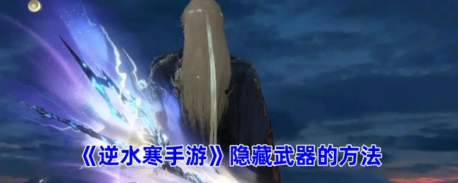 《逆水寒手游》中隐藏武器的方式