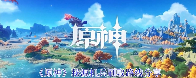 《原神》秘源机兵的刷取路线分享