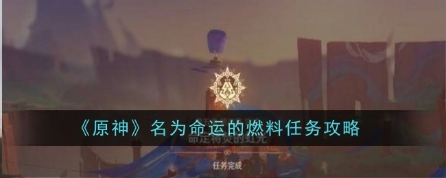 《原神》“名为命运的燃料”任务攻略