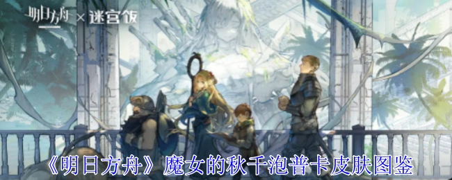 《明日方舟》魔女的秋千泡普卡皮肤介绍