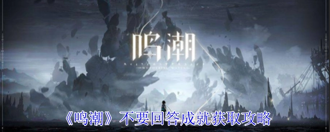 《鸣潮》“不要回答”成就获取指南