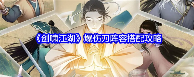 《剑啸江湖》爆伤刀阵容搭配秘籍