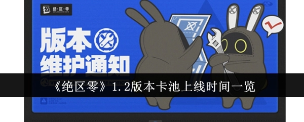 《绝区零》1.2版本卡池开启时间全知晓