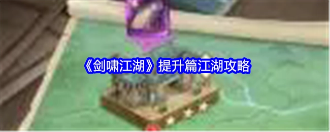 《剑啸江湖》进阶篇之江湖攻略指南