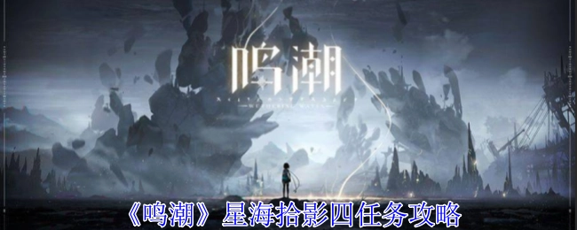 《鸣潮》星海拾影四任务的详细攻略