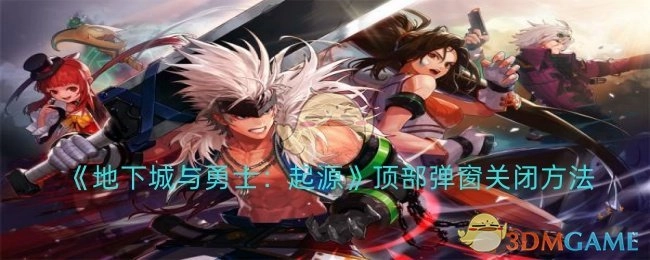 《地下城与勇士：起源》顶部弹窗的关闭方式