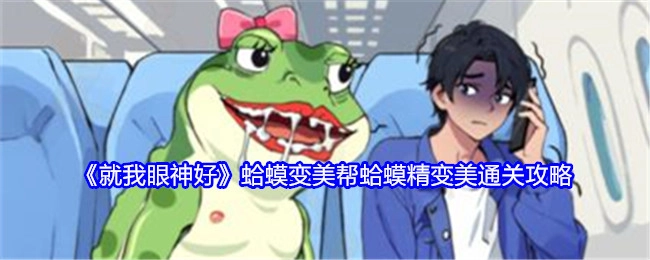 《就我眼神好》中助力蛤蟆精变美通关的蛤蟆变美攻略