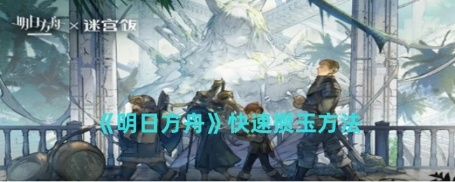 《明日方舟》快速积攒合成玉的方法